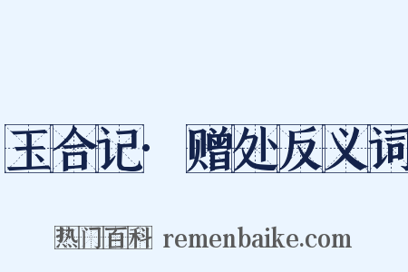 玉合记·赠处反义词是什么意思的图片